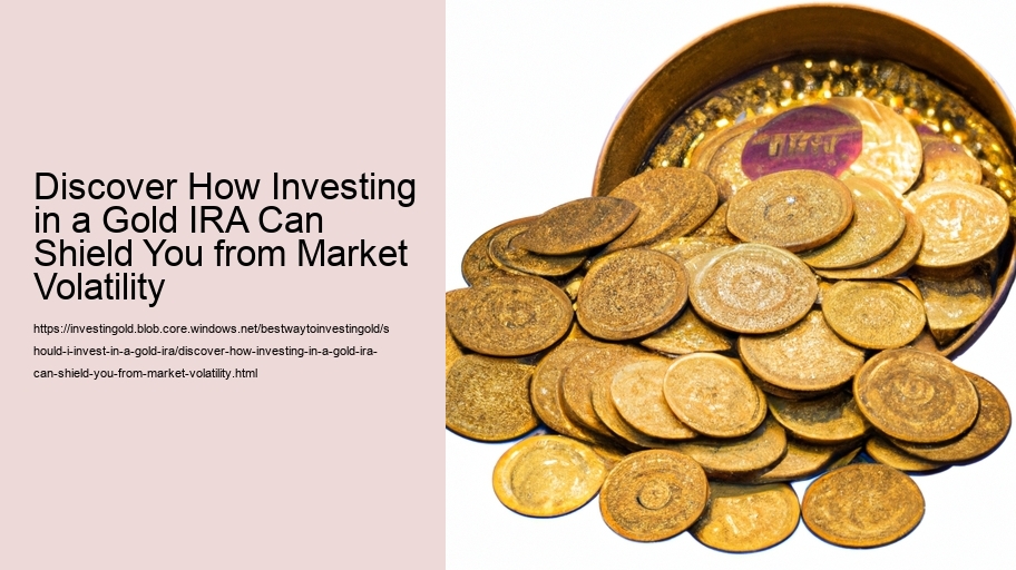 Discover How Investing in a Gold IRA Can Shield You from Market Volatility